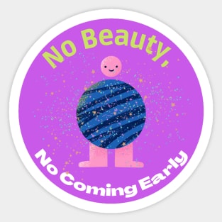 No beauty, no coming early Sticker